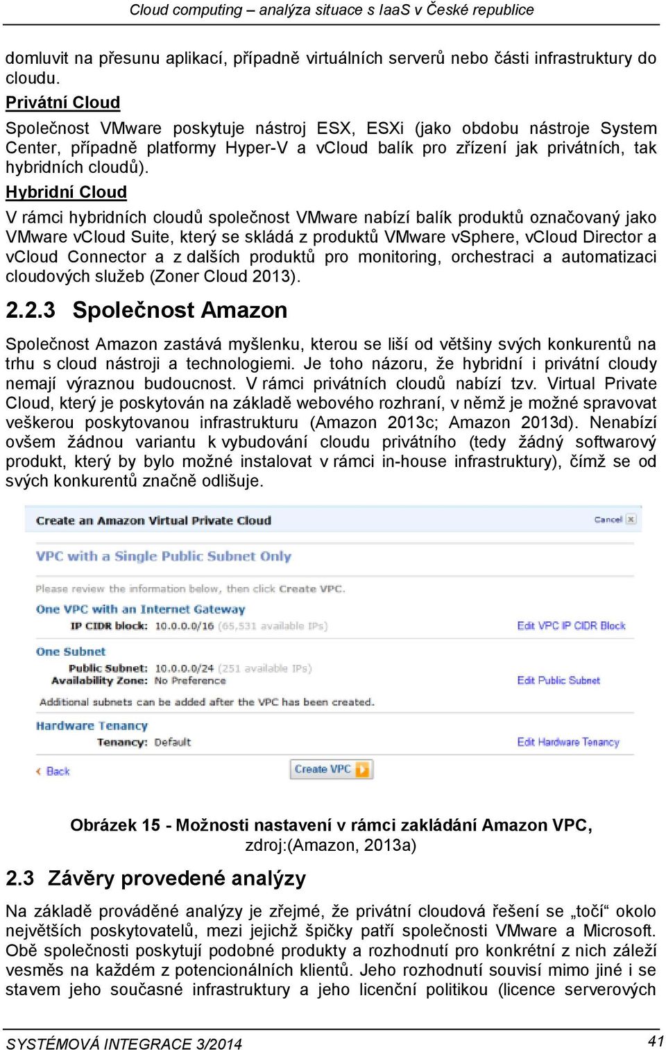 Hybridní Cloud V rámci hybridních cloudů společnost VMware nabízí balík produktů označovaný jako VMware vcloud Suite, který se skládá z produktů VMware vsphere, vcloud Director a vcloud Connector a z