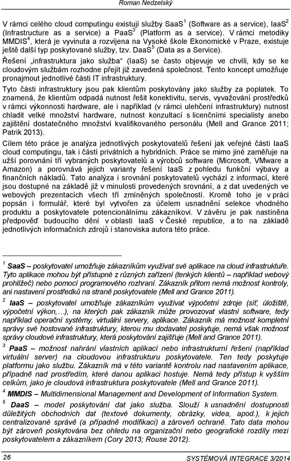 Řešení infrastruktura jako služba (IaaS) se často objevuje ve chvíli, kdy se ke cloudovým službám rozhodne přejít již zavedená společnost.