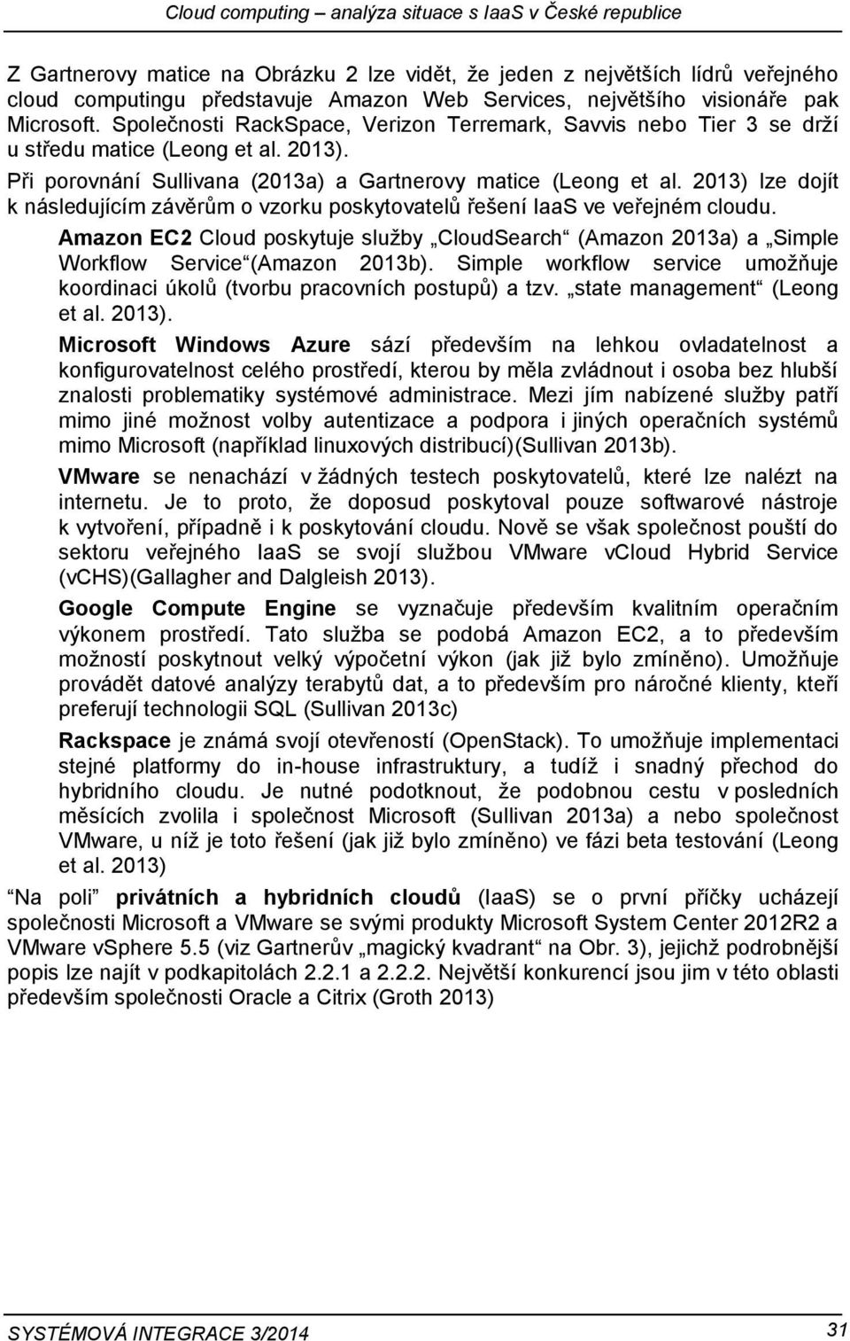 2013) lze dojít k následujícím závěrům o vzorku poskytovatelů řešení IaaS ve veřejném cloudu. Amazon EC2 Cloud poskytuje služby CloudSearch (Amazon 2013a) a Simple Workflow Service (Amazon 2013b).