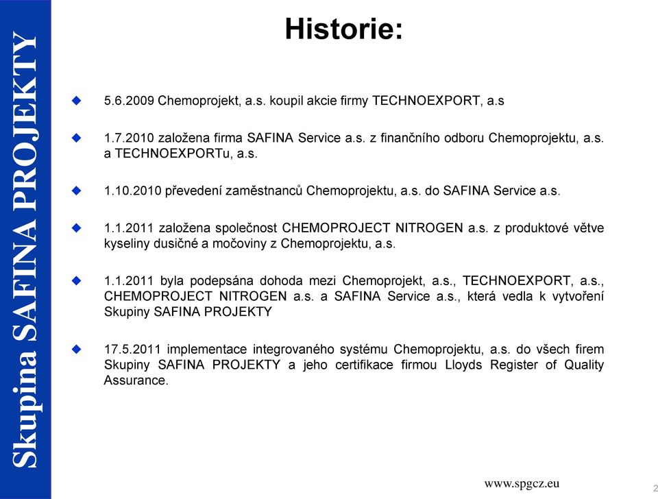 s., TECHNOEXPORT, a.s., CHEMOPROJECT NITROGEN a.s. a SAFINA Service a.s., která vedla k vytvoření Skupiny SAFINA PROJEKTY 17.5.2011 implementace integrovaného systému Chemoprojektu, a.