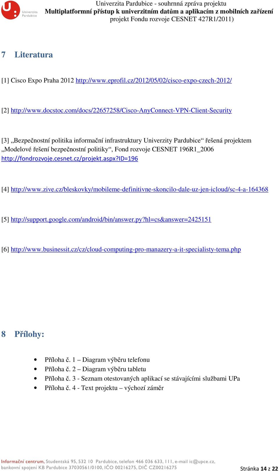 CESNET 196R1_2006 http://fondrozvoje.cesnet.cz/projekt.aspx?id=196 [4] http://www.zive.cz/bleskovky/mobileme-definitivne-skoncilo-dale-uz-jen-icloud/sc-4-a-164368 [5] http://support.google.