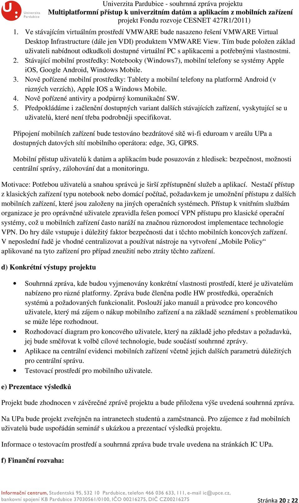 Stávající mobilní prostředky: Notebooky (Windows7), mobilní telefony se systémy Apple ios, Google Android, Windows Mobile. 3.