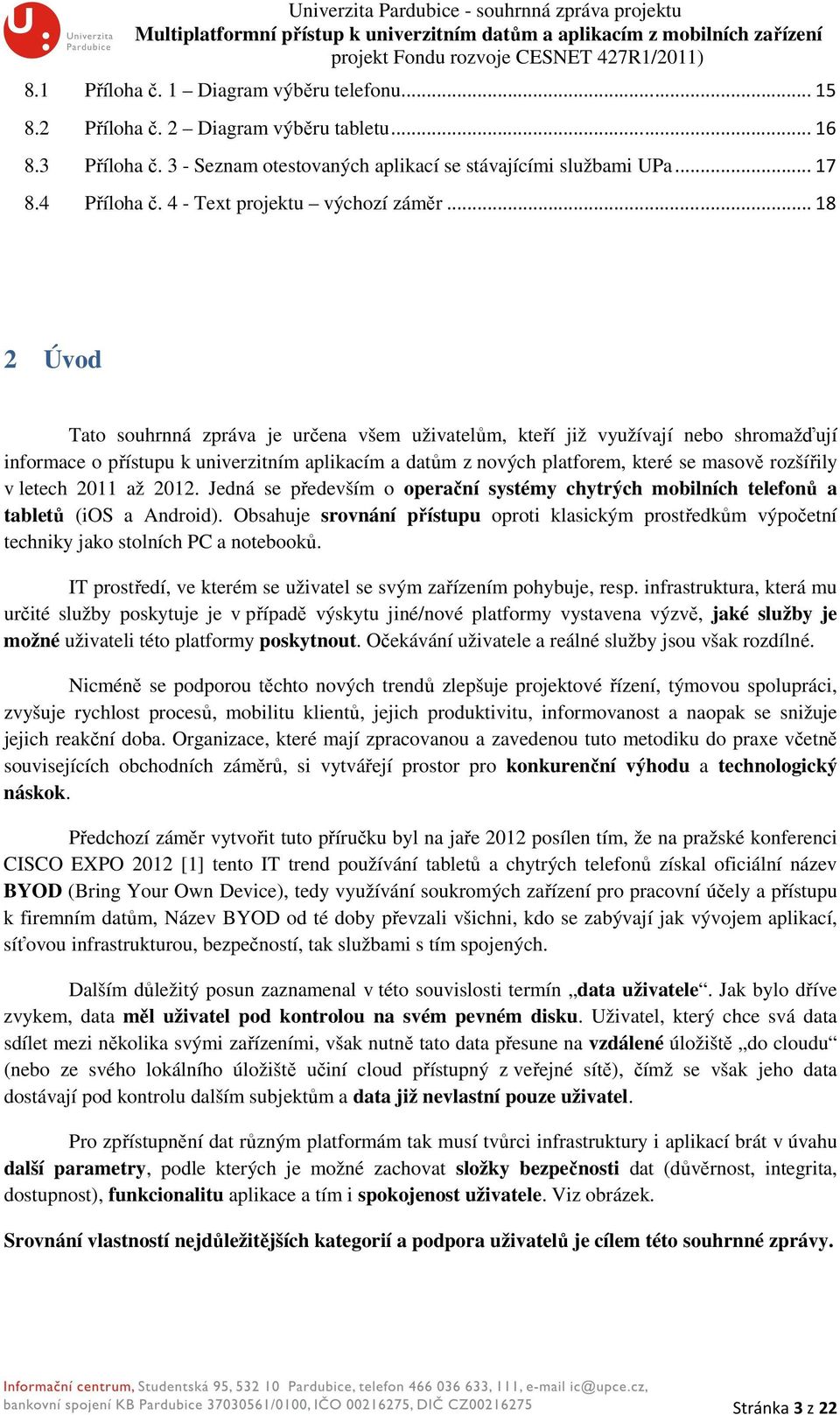 .. 18 2 Úvod Tato souhrnná zpráva je určena všem uživatelům, kteří již využívají nebo shromažďují informace o přístupu k univerzitním aplikacím a datům z nových platforem, které se masově rozšířily v