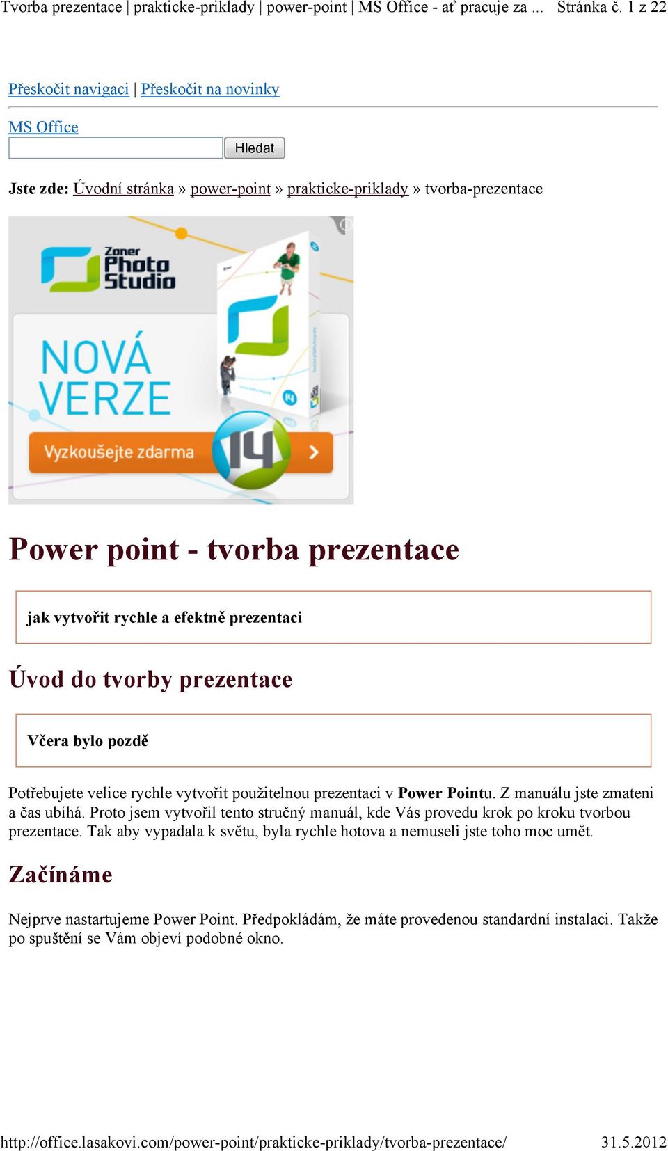 rychle a efektně prezentaci Úvod do tvorby prezentace Včera bylo pozdě Potřebujete velice rychle vytvořit použitelnou prezentaci v Power Pointu. Z manuálu jste zmateni a čas ubíhá.