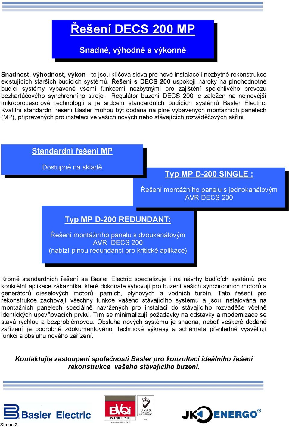 Regulátor buzení DECS 200 je založen na nejnovější mikroprocesorové technologii a je srdcem standardních budících systémů Basler Electric.