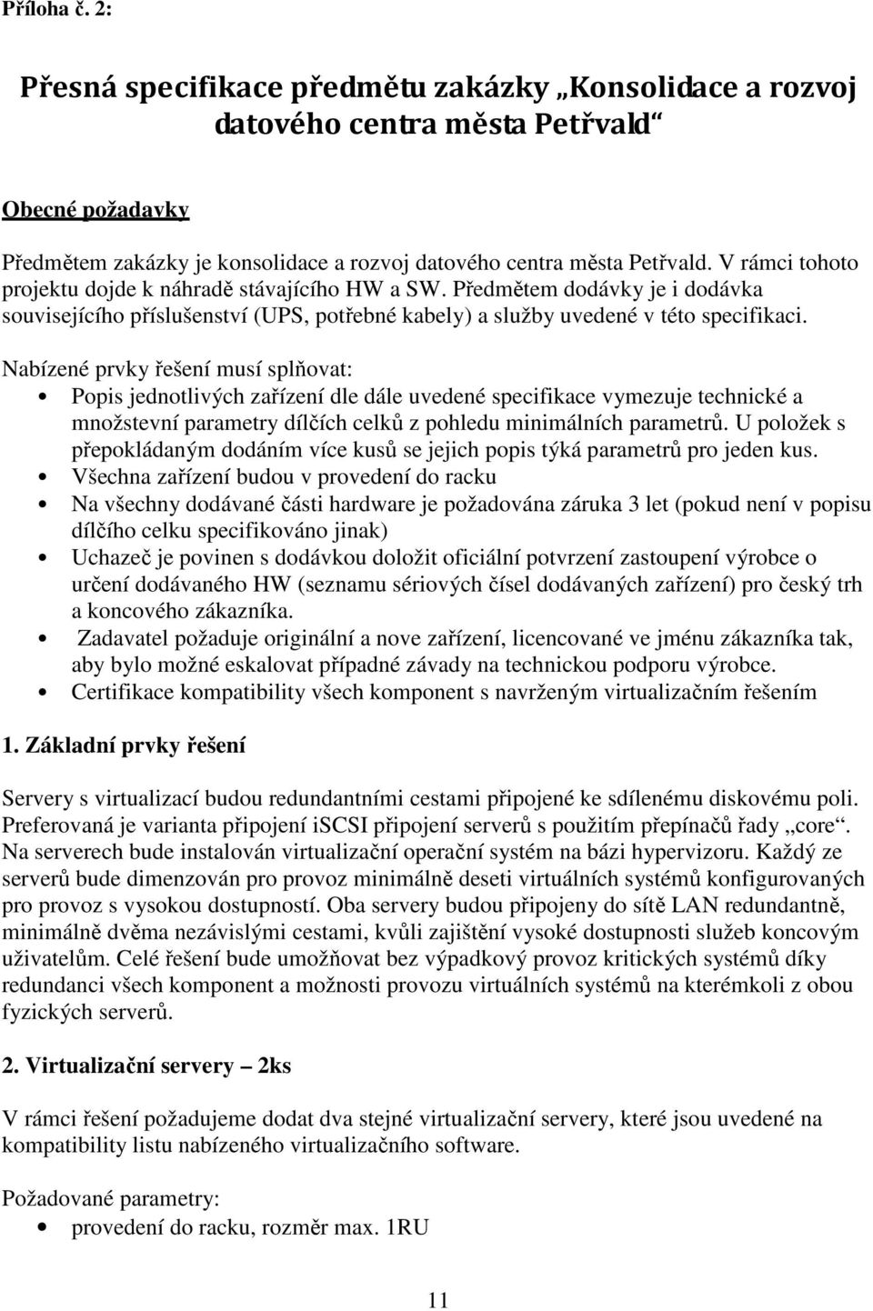 Nabízené prvky řešení musí splňovat: Popis jednotlivých zařízení dle dále uvedené specifikace vymezuje technické a množstevní parametry dílčích celků z pohledu minimálních parametrů.