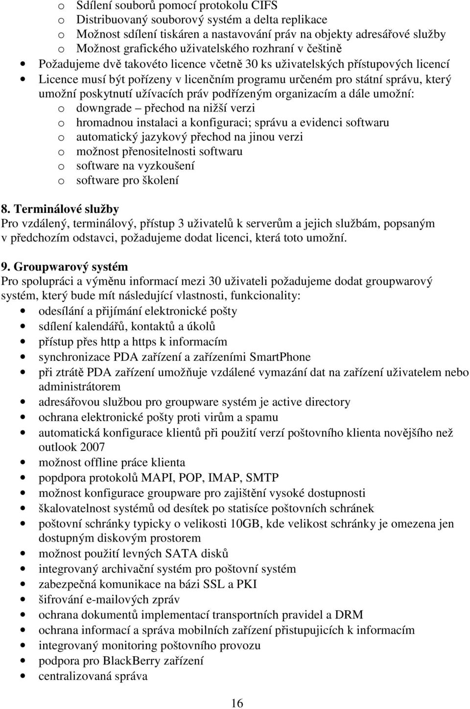 poskytnutí užívacích práv podřízeným organizacím a dále umožní: o downgrade přechod na nižší verzi o hromadnou instalaci a konfiguraci; správu a evidenci softwaru o automatický jazykový přechod na