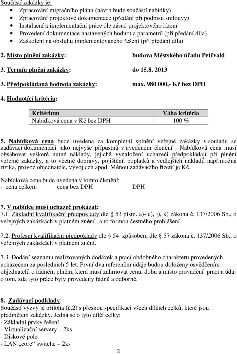 Místo plnění zakázky: budova Městského úřadu Petřvald 3. Termín plnění zakázky: do 15.8. 2013 3. Předpokládaná hodnota zakázky: max. 980 000,- Kč bez DPH 4.