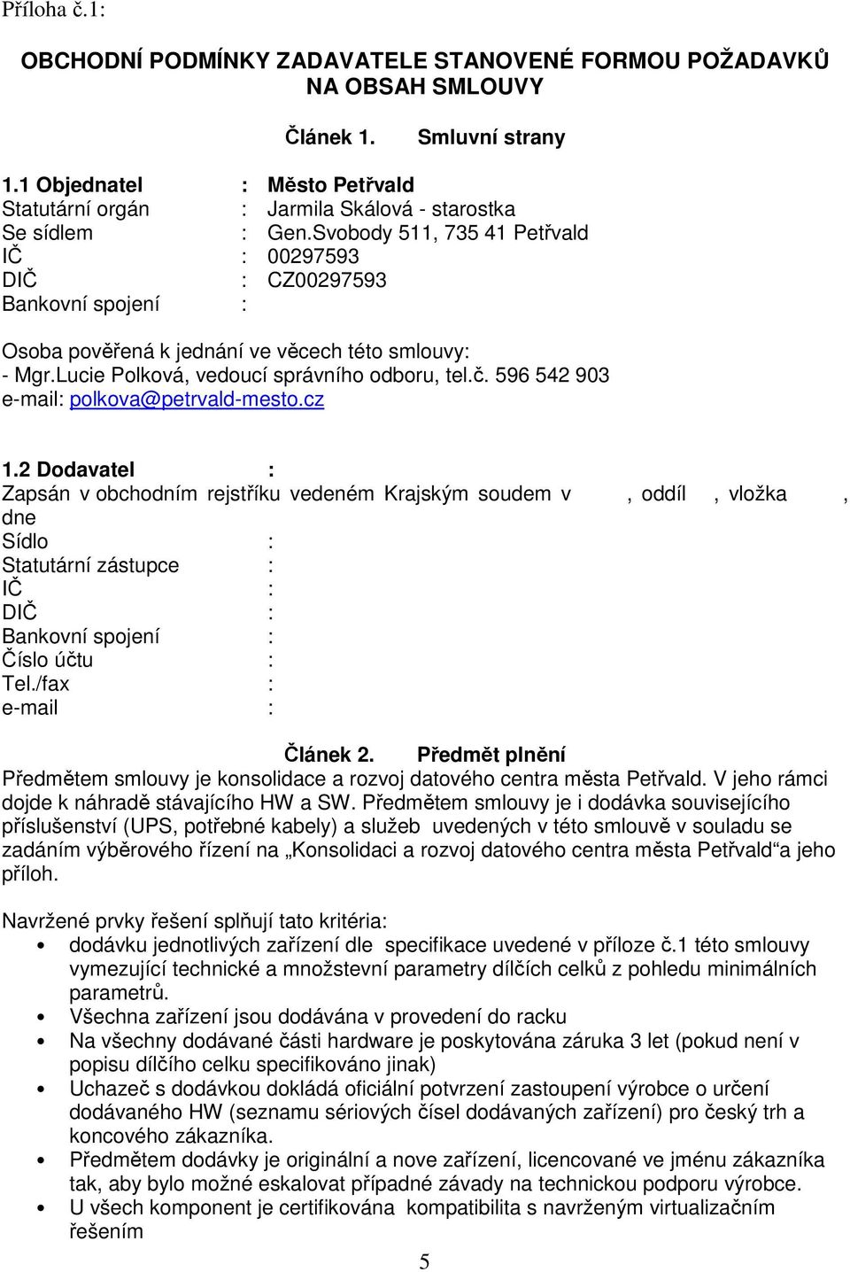 Svobody 511, 735 41 Petřvald IČ : 00297593 DIČ : CZ00297593 Bankovní spojení : Osoba pověřená k jednání ve věcech této smlouvy: - Mgr.Lucie Polková, vedoucí správního odboru, tel.č.