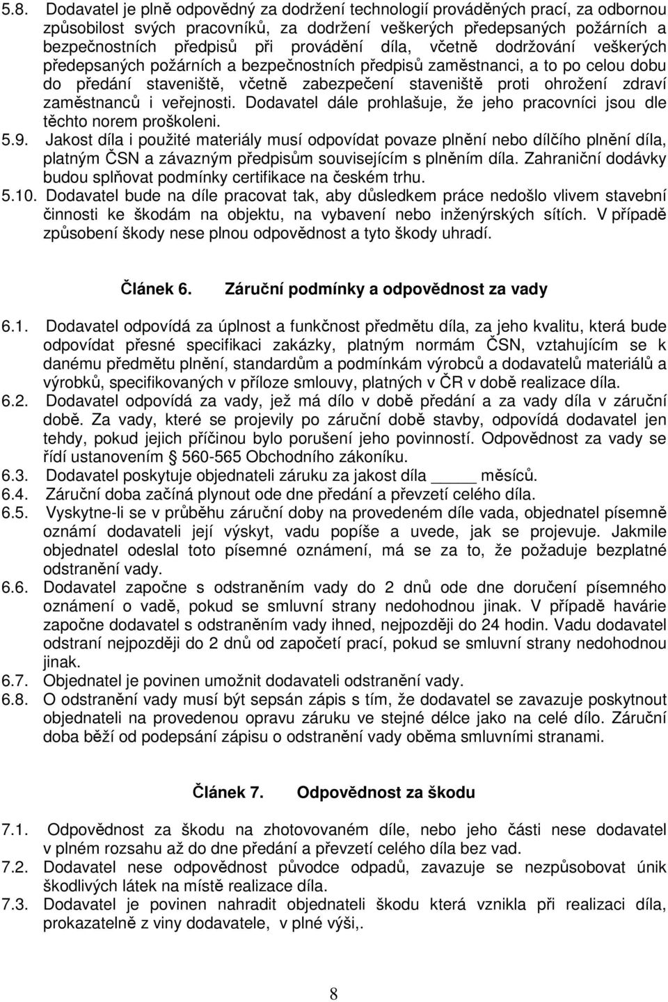 zaměstnanců i veřejnosti. Dodavatel dále prohlašuje, že jeho pracovníci jsou dle těchto norem proškoleni. 5.9.