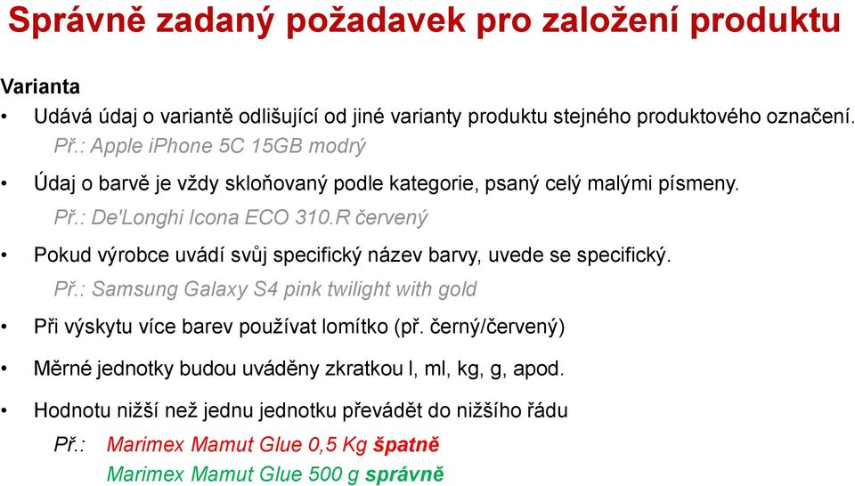 R červený Pokud výrobce uvádí svůj specifický název barvy, uvede se specifický. Př.