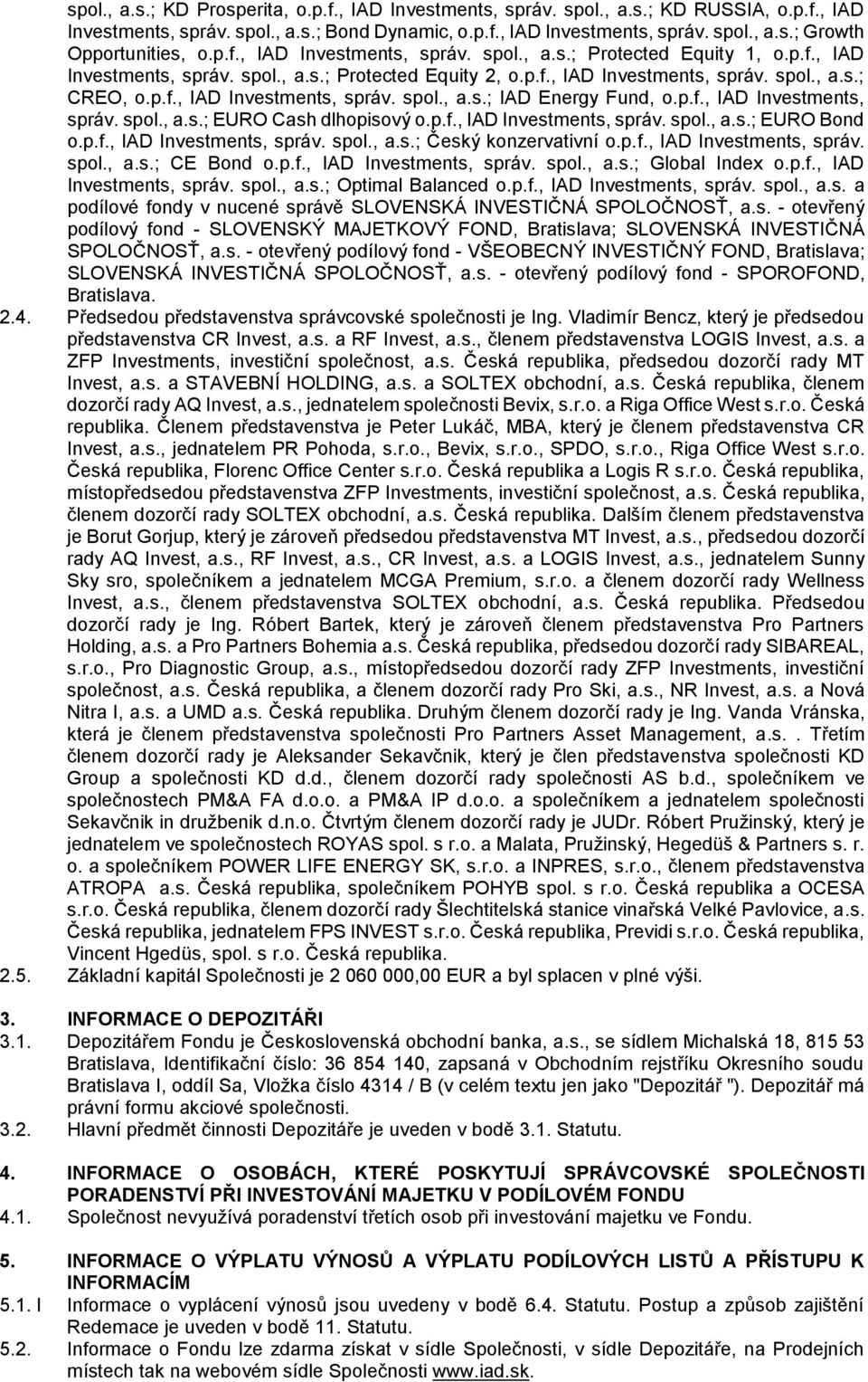 p.f., IAD Investments, správ. spol., a.s.; EURO Cash dlhopisový o.p.f., IAD Investments, správ. spol., a.s.; EURO Bond o.p.f., IAD Investments, správ. spol., a.s.; Český konzervativní o.p.f., IAD Investments, správ. spol., a.s.; CE Bond o.