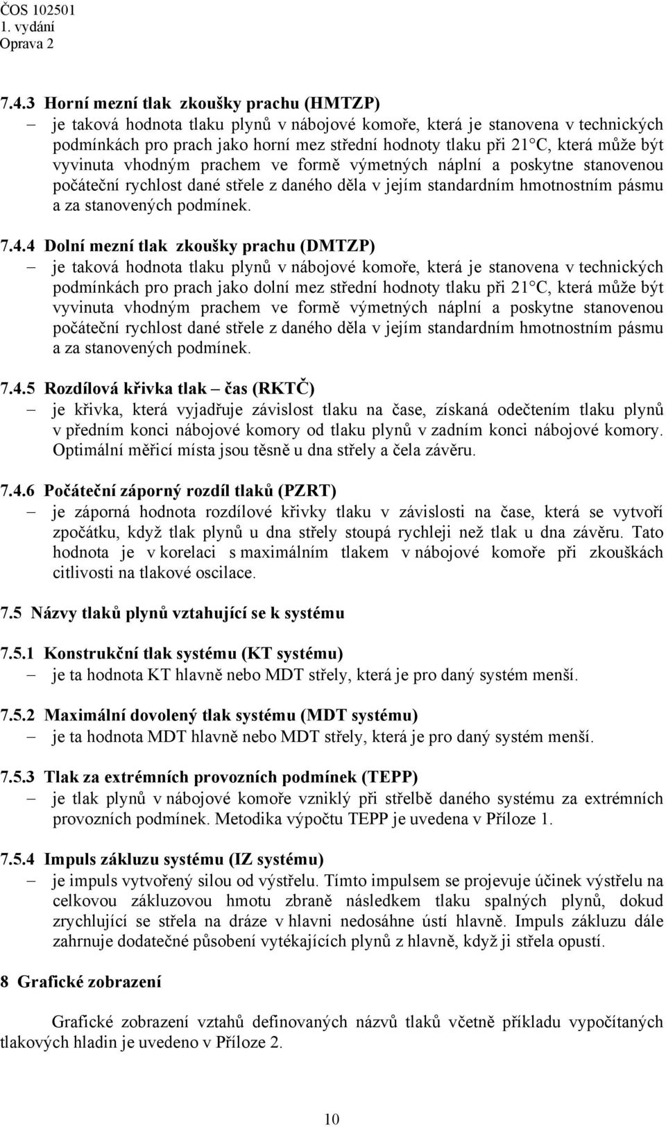 vyvinuta vhodný prache ve forě výetných náplní a poskytne stanovenou počáteční rychlost dané střele z daného děla v její standardní hotnostní pásu a za stanovených podínek. 7.4.