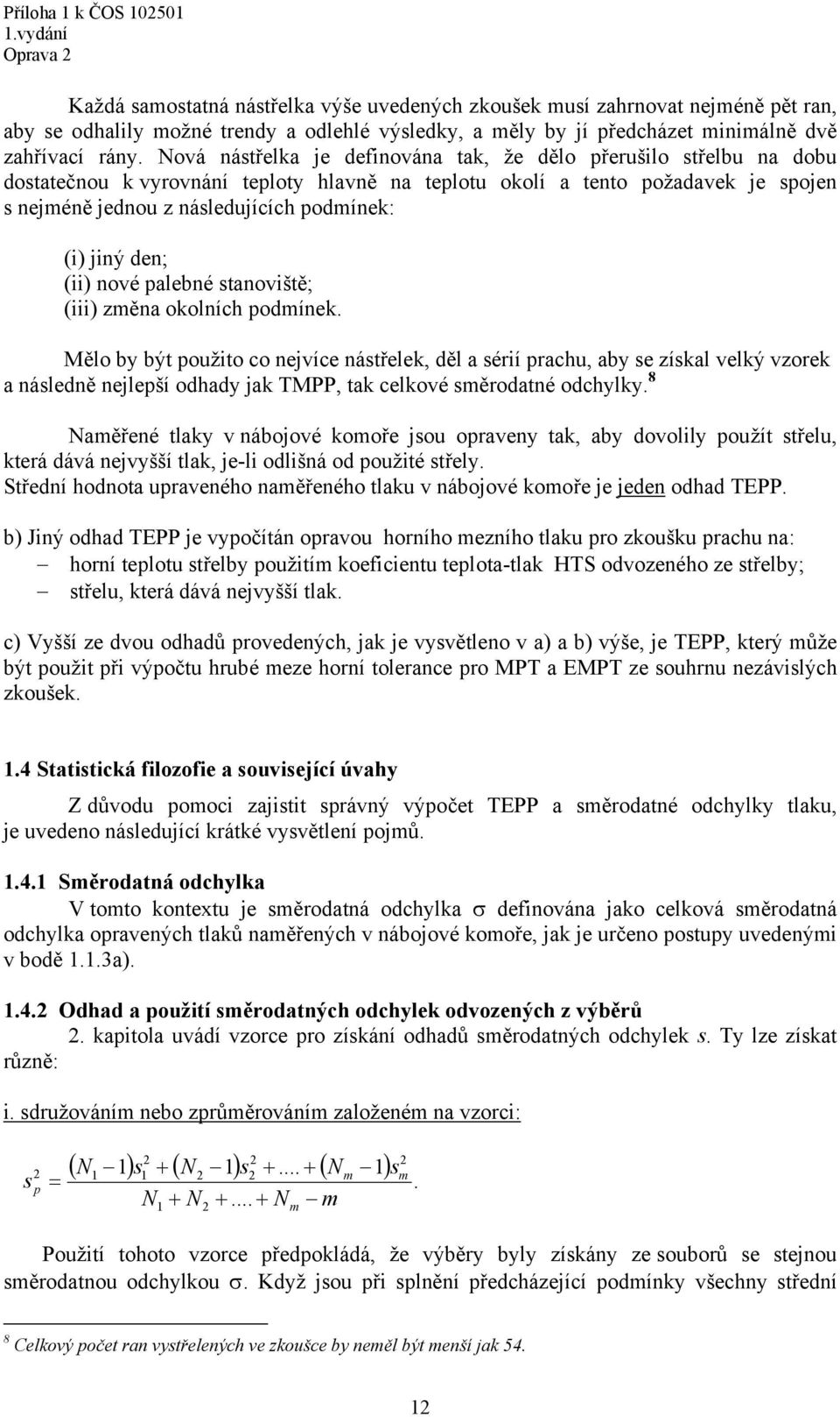 (i) jiný den; (ii) nové palebné stanoviště; (iii) zěna okolních podínek.