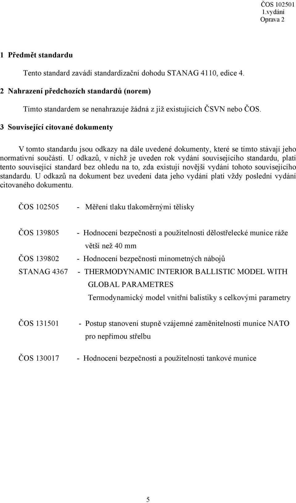 3 Související citované dokuenty V toto standardu jsou odkazy na dále uvedené dokuenty, které se títo stávají jeho norativní součástí.