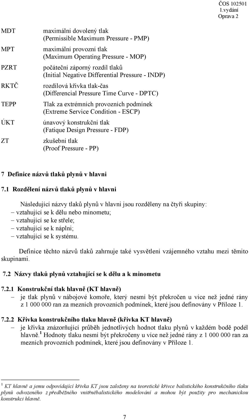 tlak (Fatique Design Pressure - FDP) zkušební tlak (Proof Pressure - PP) 7 Definice názvů tlaků plynů v hlavni 7.