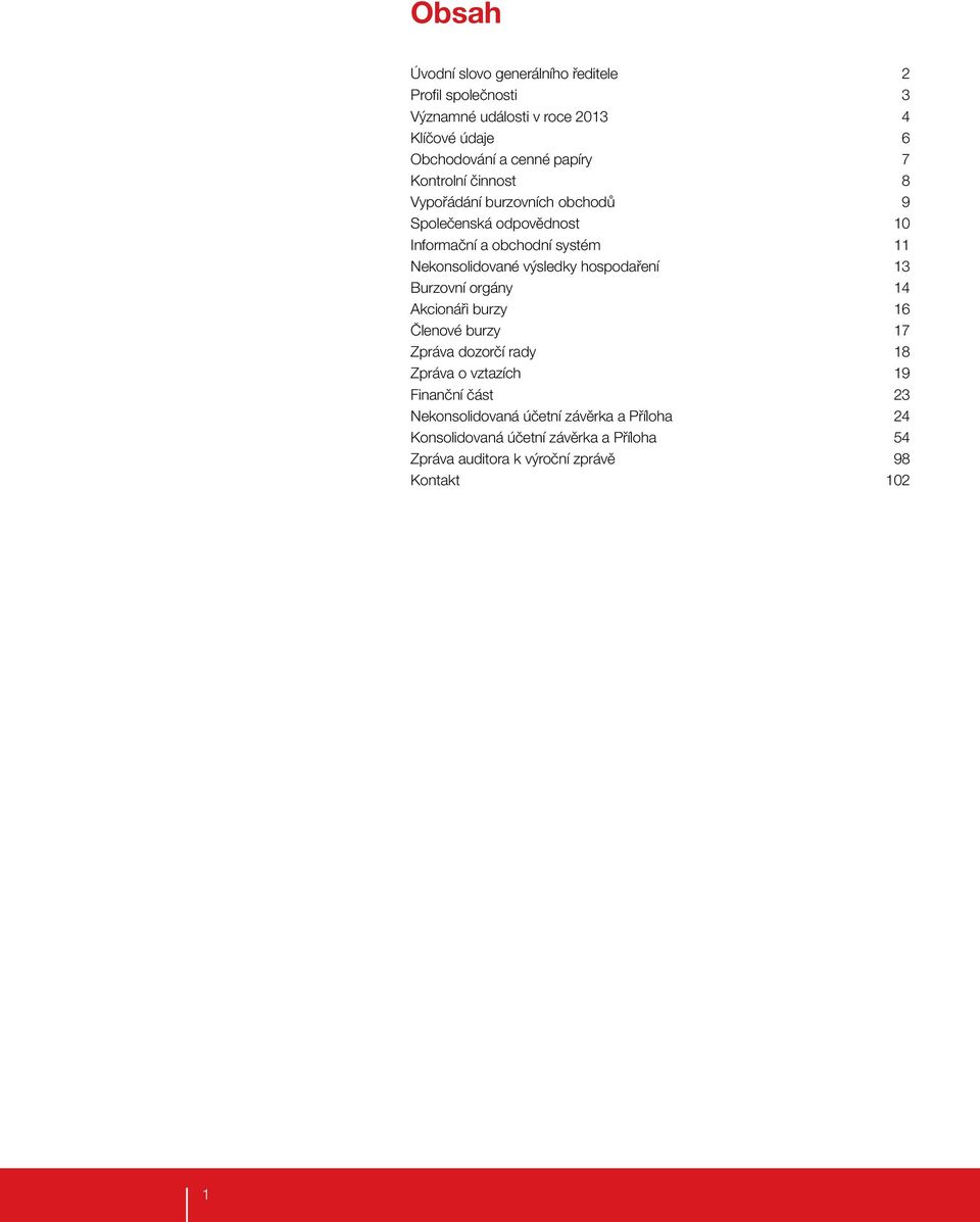 výsledky hospodaření 13 Burzovní orgány 14 Akcionáři burzy 16 Členové burzy 17 Zpráva dozorčí rady 18 Zpráva o vztazích 19 Finanční