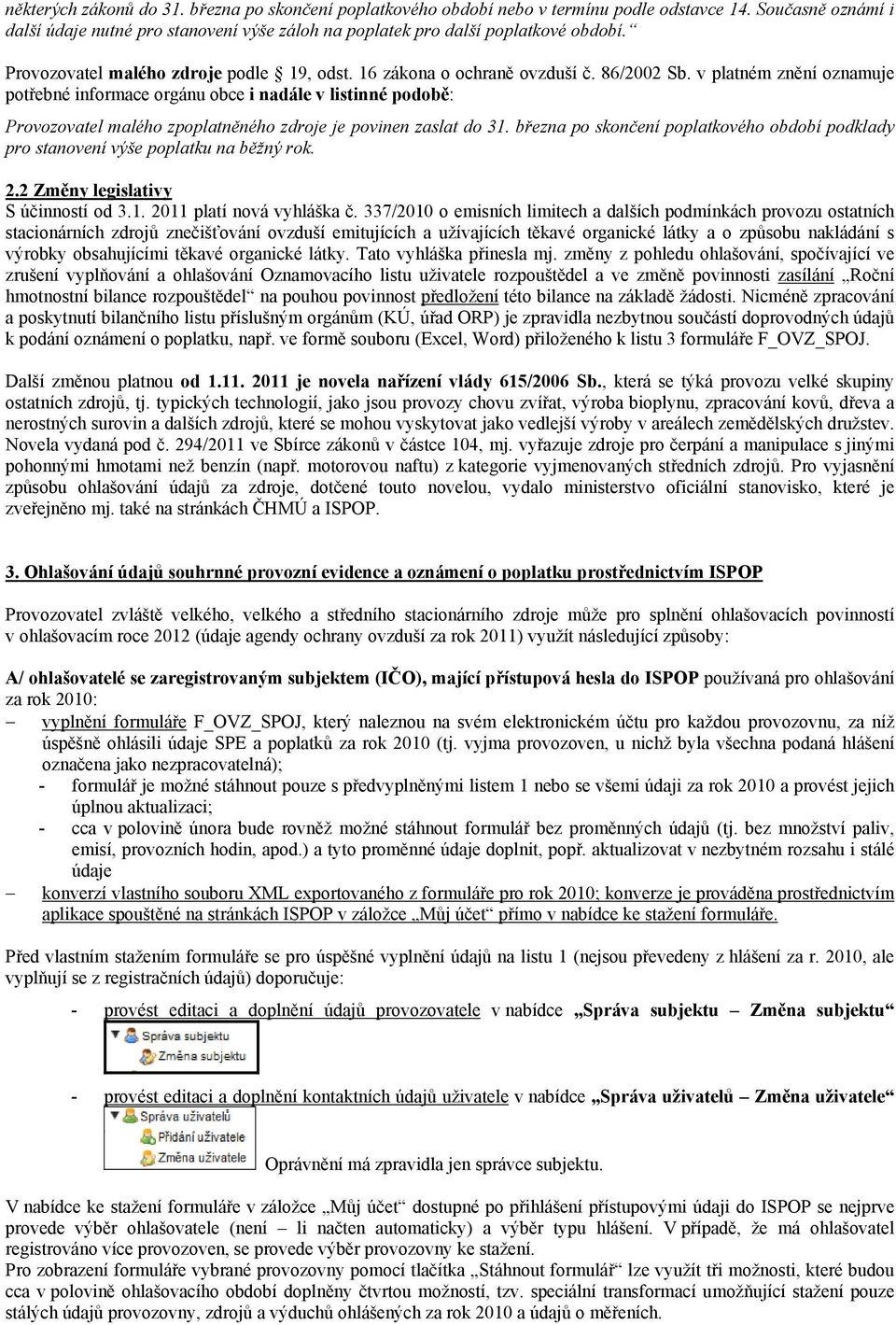 v platném znění oznamuje potřebné informace orgánu obce i nadále v listinné podobě: Provozovatel malého zpoplatněného zdroje je povinen zaslat do 31.