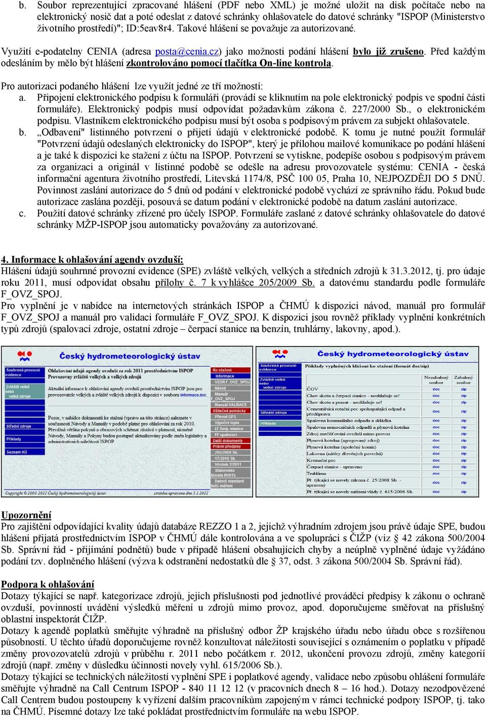 Před každým odesláním by mělo být hlášení zkontrolováno pomocí tlačítka On-line kontrola. Pro autorizaci podaného hlášení lze využít jedné ze tří možností: a.