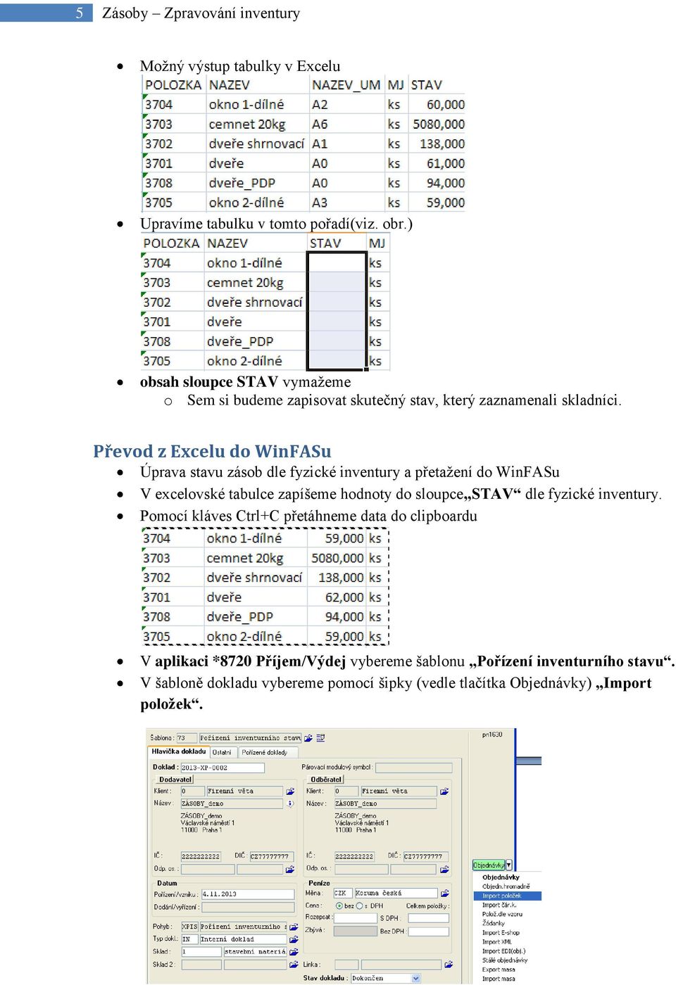 Převod z Excelu do WinFASu Úprava stavu zásob dle fyzické inventury a přetažení do WinFASu V excelovské tabulce zapíšeme hodnoty do sloupce STAV