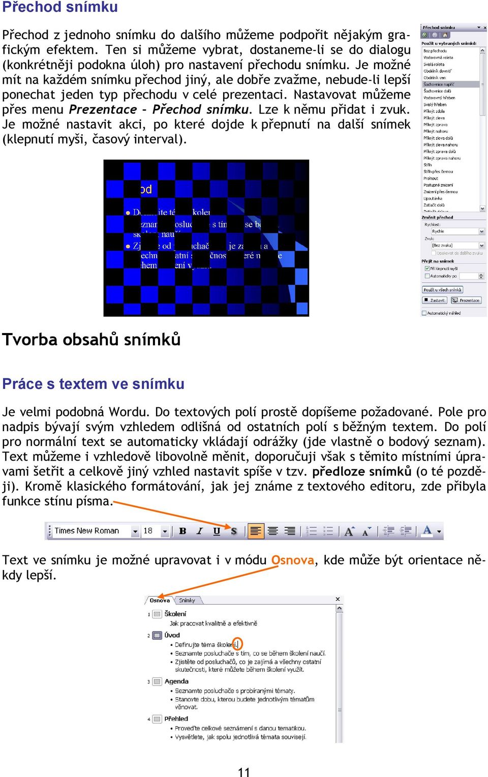 Lze k němu přidat i zvuk. Je možné nastavit akci, po které dojde k přepnutí na další snímek (klepnutí myši, časový interval). Tvorba obsahů snímků Práce s textem ve snímku Je velmi podobná Wordu.