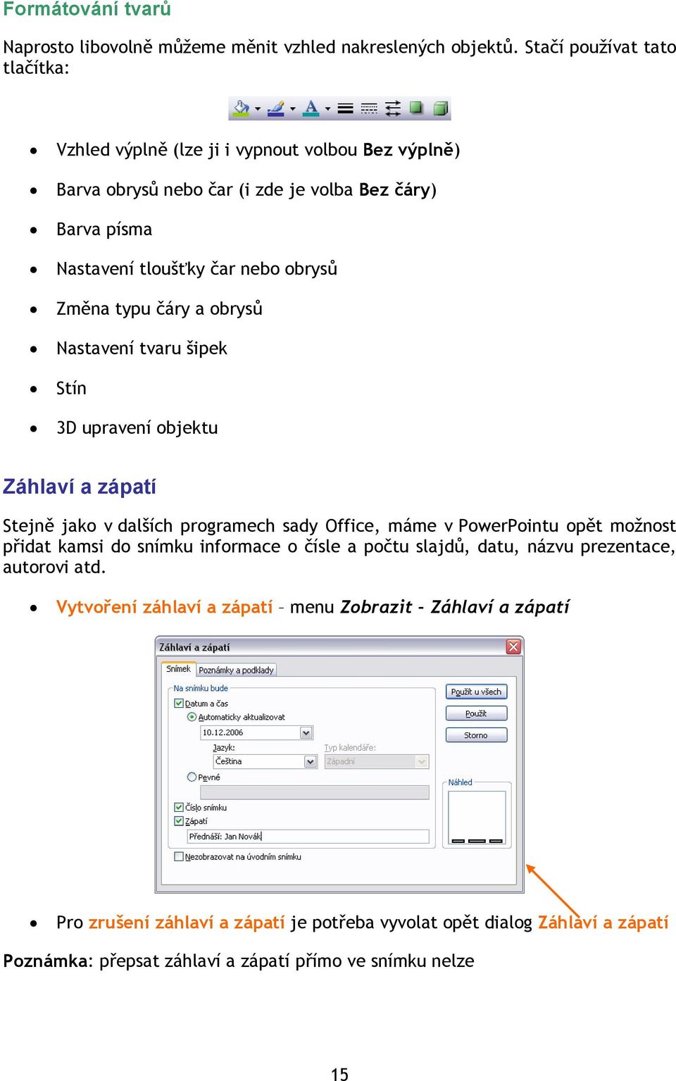 Změna typu čáry a obrysů Nastavení tvaru šipek Stín 3D upravení objektu Záhlaví a zápatí Stejně jako v dalších programech sady Office, máme v PowerPointu opět možnost přidat