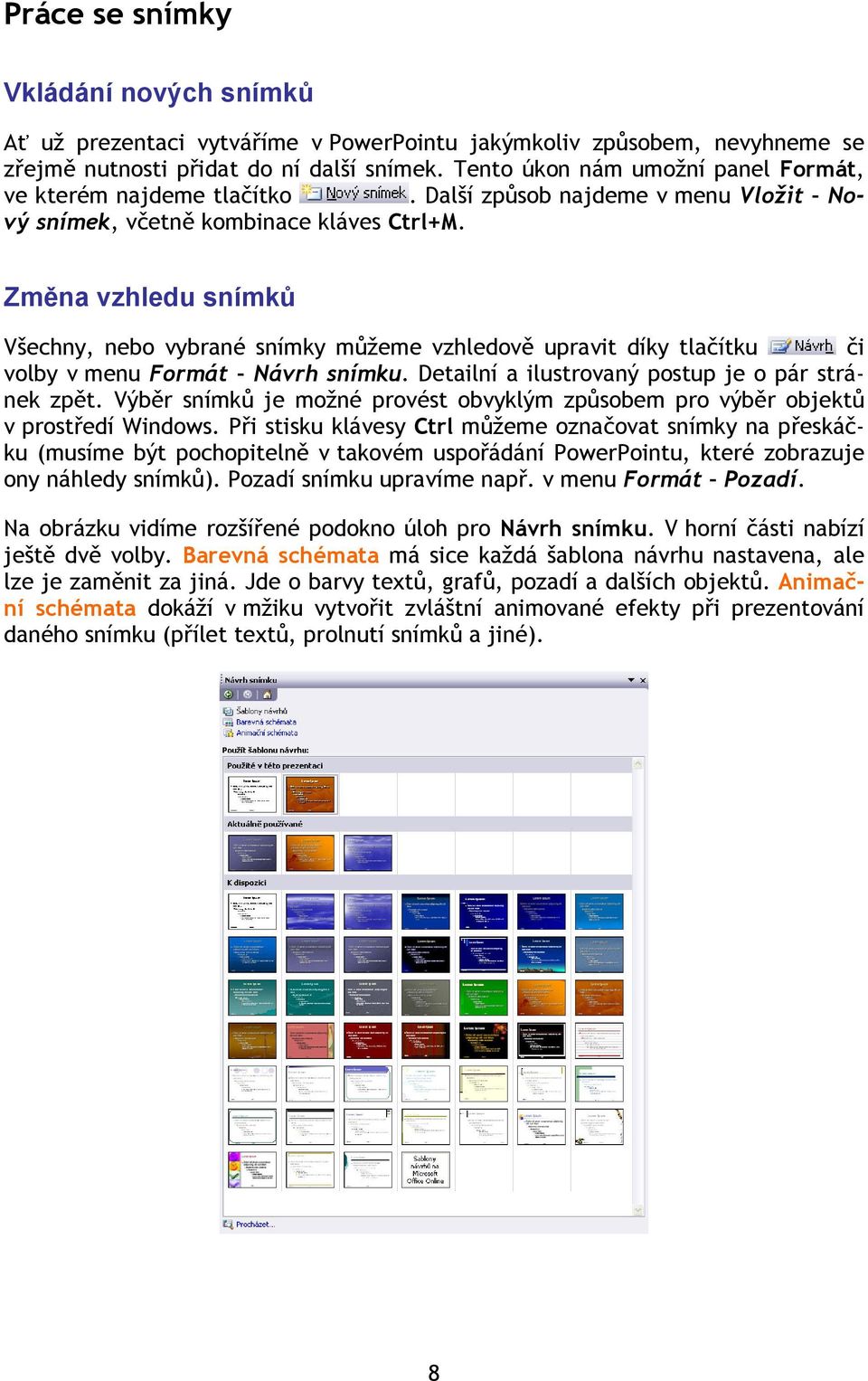 Změna vzhledu snímků Všechny, nebo vybrané snímky můžeme vzhledově upravit díky tlačítku či volby v menu Formát Návrh snímku. Detailní a ilustrovaný postup je o pár stránek zpět.