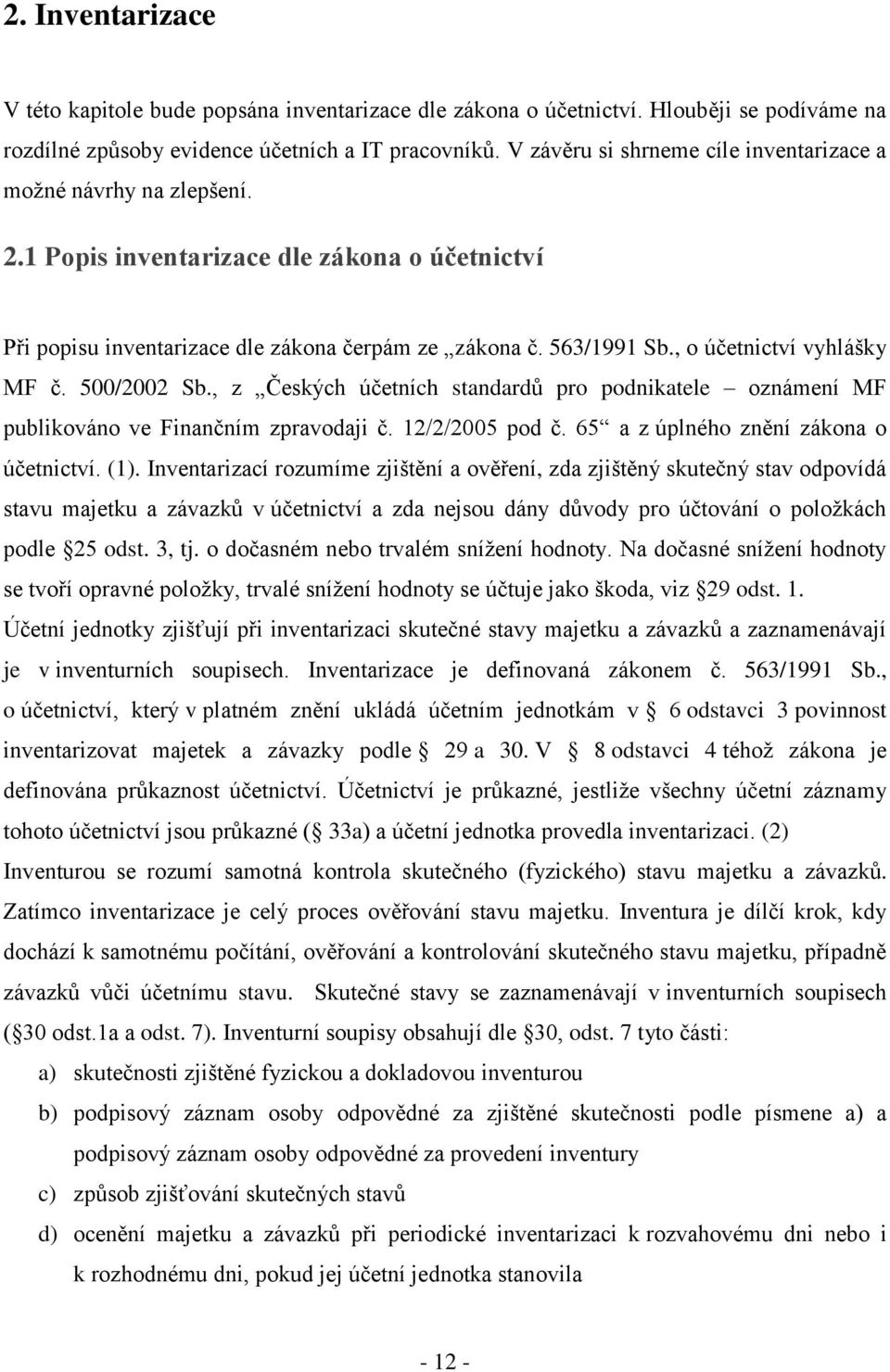 , o účetnictví vyhlášky MF č. 500/2002 Sb., z Českých účetních standardů pro podnikatele oznámení MF publikováno ve Finančním zpravodaji č. 12/2/2005 pod č. 65 a z úplného znění zákona o účetnictví.