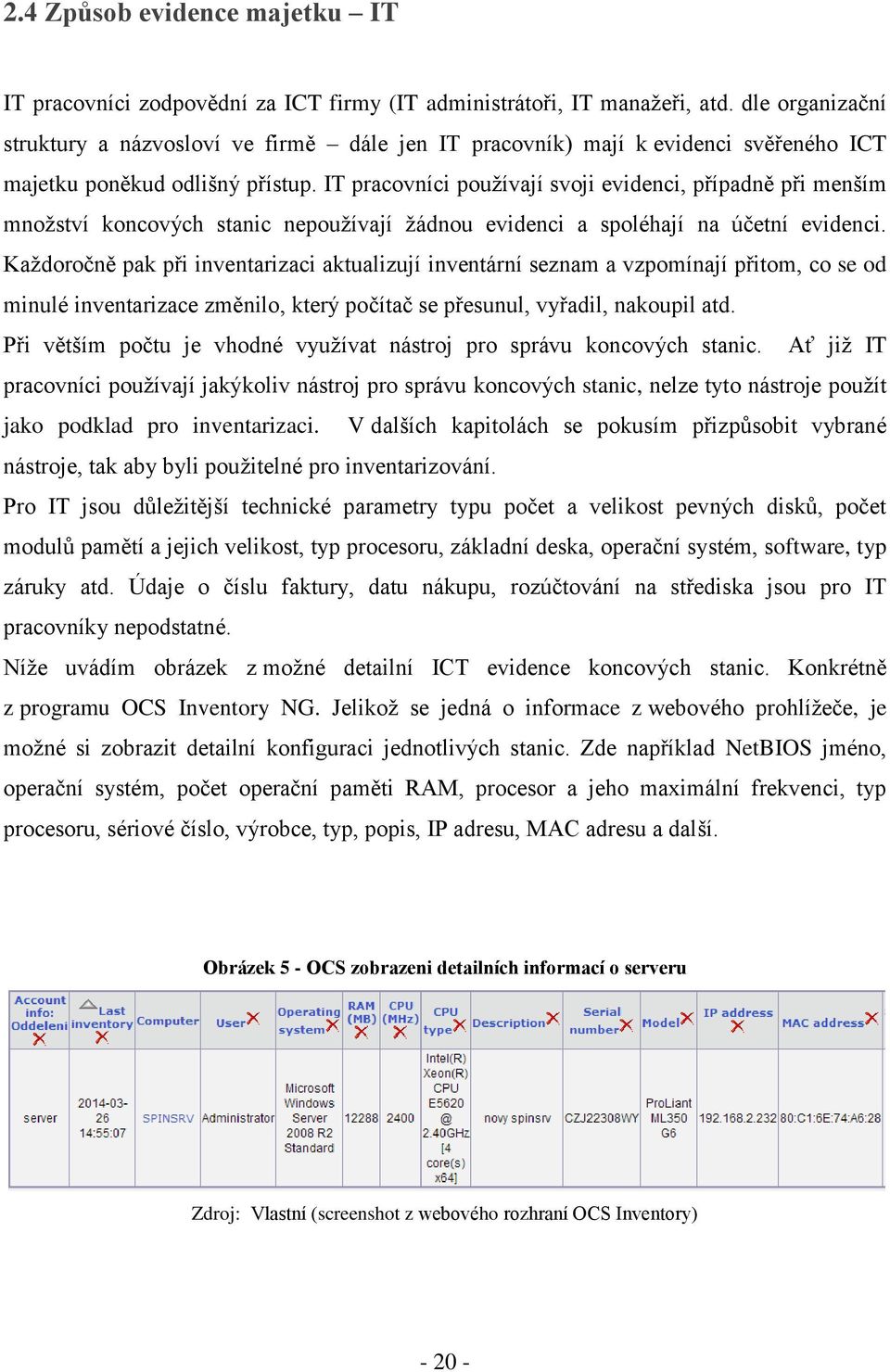 IT pracovníci používají svoji evidenci, případně při menším množství koncových stanic nepoužívají žádnou evidenci a spoléhají na účetní evidenci.