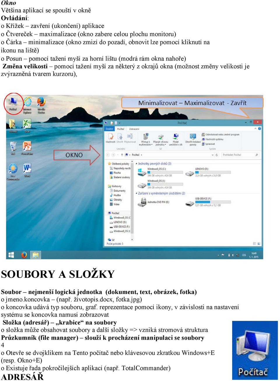 zvýrazněná tvarem kurzoru), SOUBORY A SLOŽKY Soubor nejmenší logická jednotka (dokument, text, obrázek, fotka) o jmeno.koncovka (např. životopis.docx, fotka.jpg) o koncovka udává typ souboru, graf.