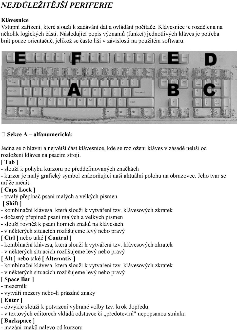 Sekce A alfanumerická: Jedná se o hlavní a největší část klávesnice, kde se rozložení kláves v zásadě neliší od rozložení kláves na psacím stroji.