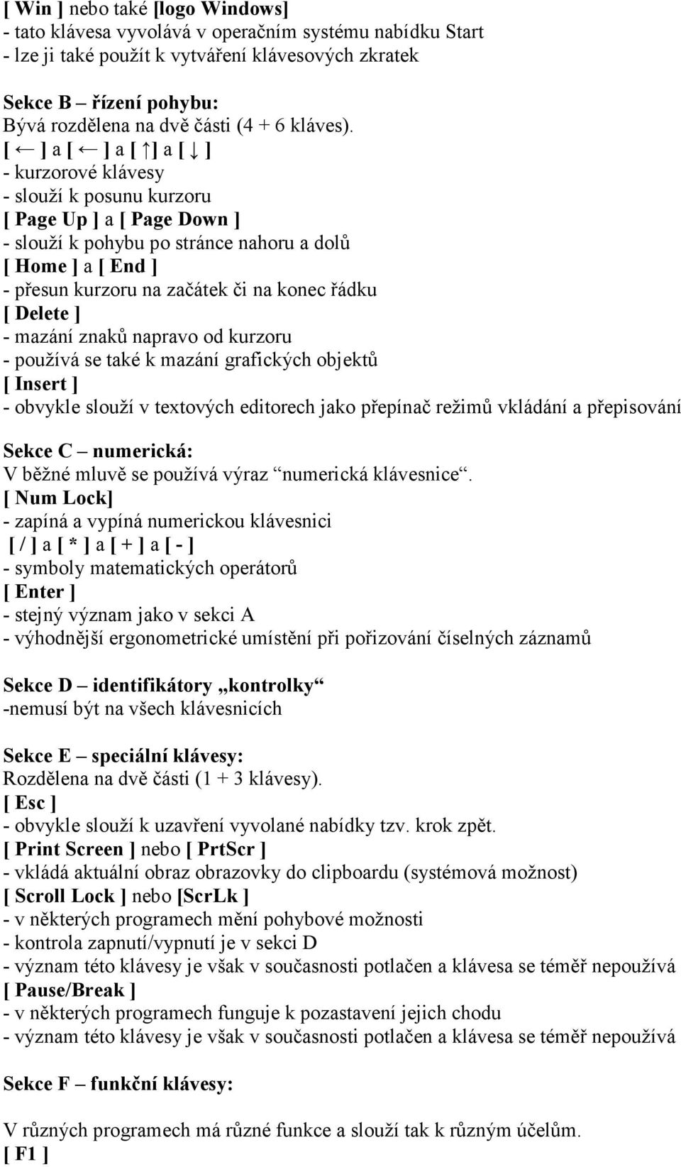 [ ] a [ ] a [ ] a [ ] - kurzorové klávesy - slouží k posunu kurzoru [ Page Up ] a [ Page Down ] - slouží k pohybu po stránce nahoru a dolů [ Home ] a [ End ] - přesun kurzoru na začátek či na konec