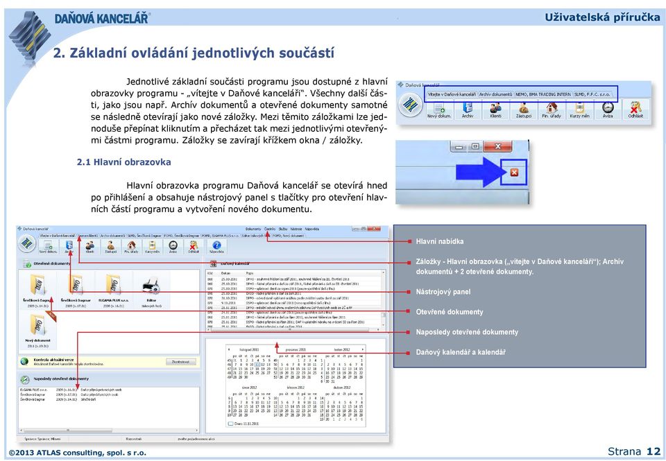 Mezi těmito záložkami lze jednoduše přepínat kliknutím a přecházet tak mezi jednotlivými otevřenými částmi programu. Záložky se zavírají křížkem okna / záložky. 2.