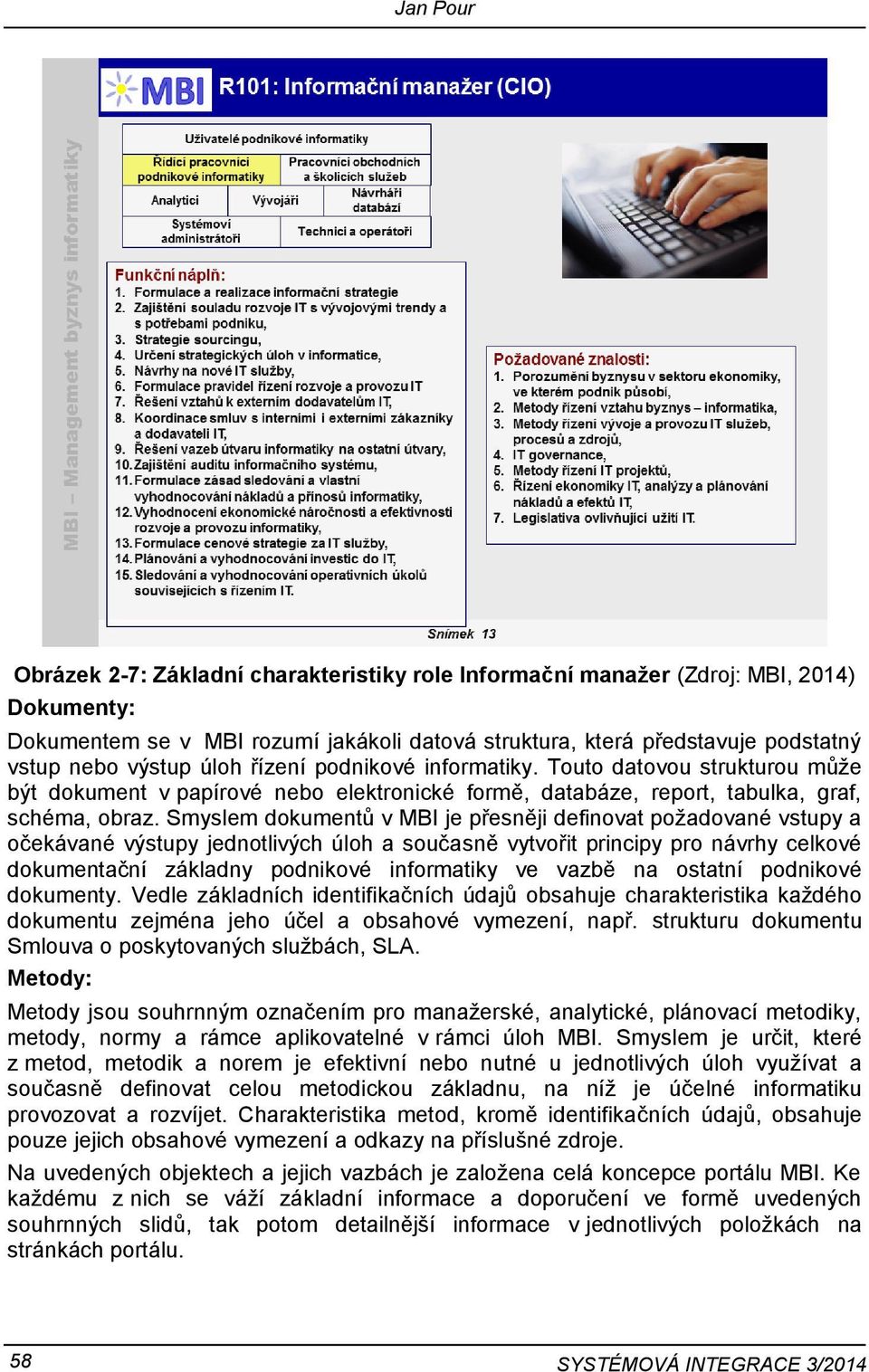 Smyslem dokumentů v MBI je přesněji definovat požadované vstupy a očekávané výstupy jednotlivých úloh a současně vytvořit principy pro návrhy celkové dokumentační základny podnikové informatiky ve