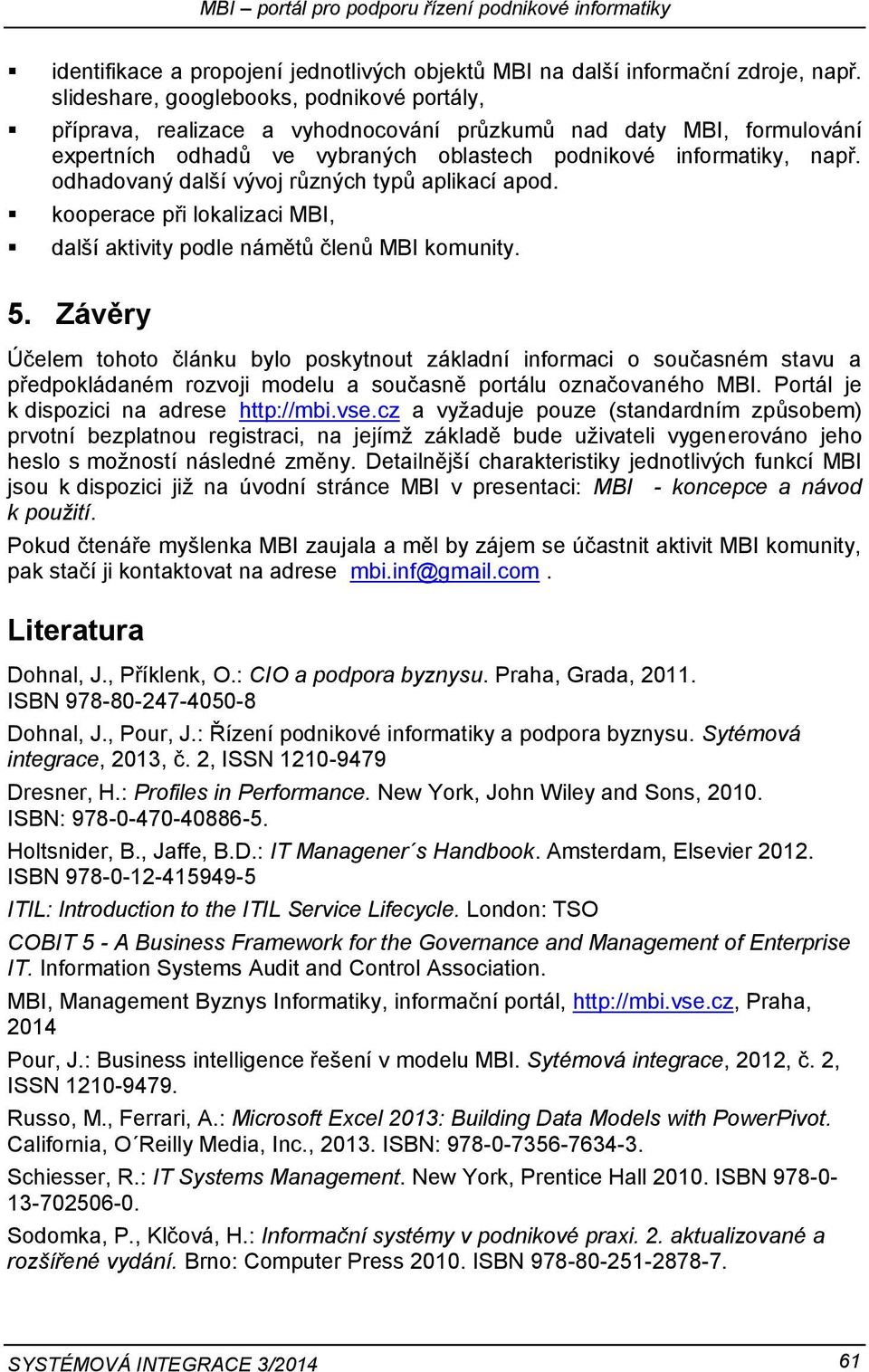 odhadovaný další vývoj různých typů aplikací apod. kooperace při lokalizaci MBI, další aktivity podle námětů členů MBI komunity. 5.