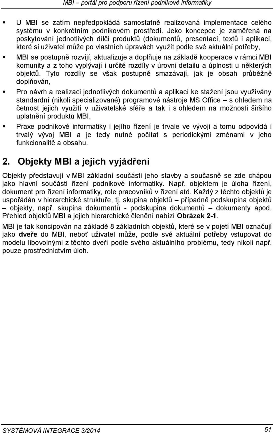 postupně rozvíjí, aktualizuje a doplňuje na základě kooperace v rámci MBI komunity a z toho vyplývají i určité rozdíly v úrovni detailu a úplnosti u některých objektů.