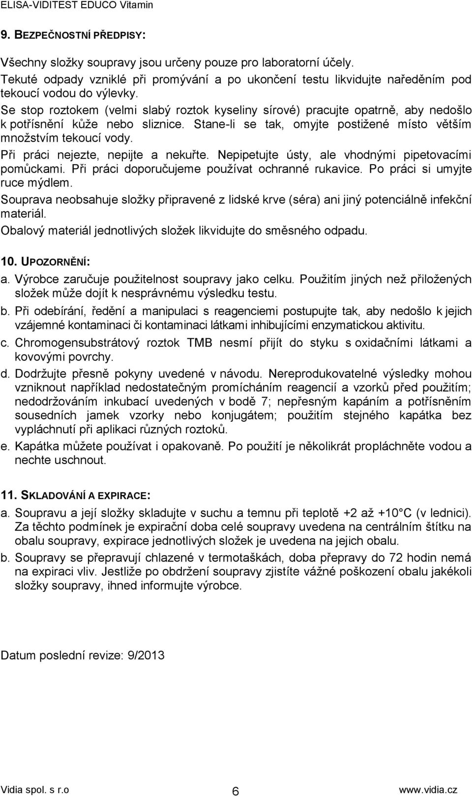 Při práci nejezte, nepijte a nekuřte. Nepipetujte ústy, ale vhodnými pipetovacími pomůckami. Při práci doporučujeme používat ochranné rukavice. Po práci si umyjte ruce mýdlem.