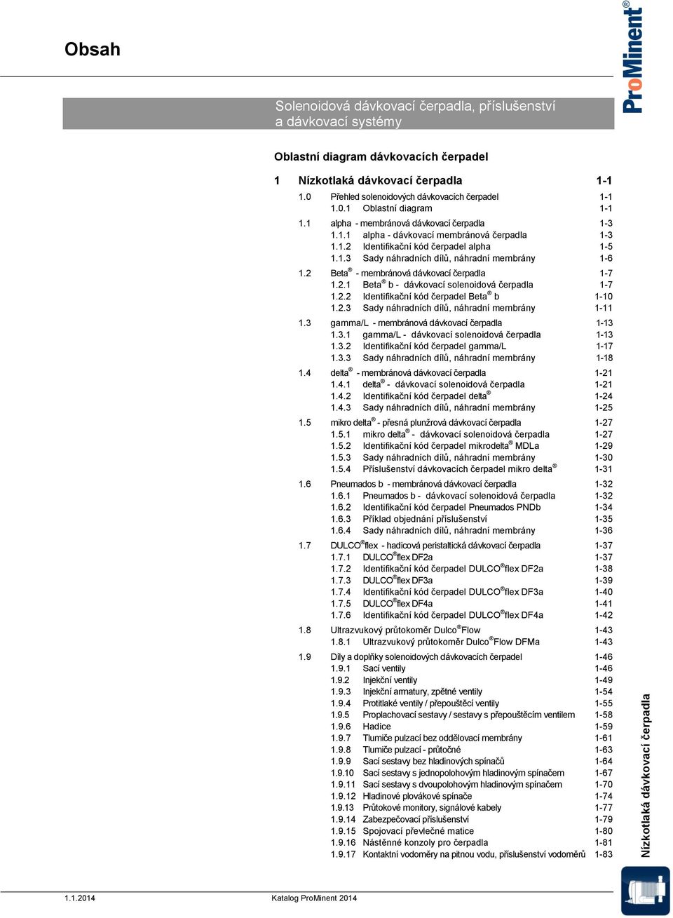 1.3 Sady náhradních dílů, náhradní membrány 1-6 1.2 Beta - membránová dávkovací čerpadla 1-7 1.2.1 Beta b - dávkovací solenoidová čerpadla 1-7 1.2.2 Identifikační kód čerpadel Beta b 1-10 1.2.3 Sady náhradních dílů, náhradní membrány 1-11 1.