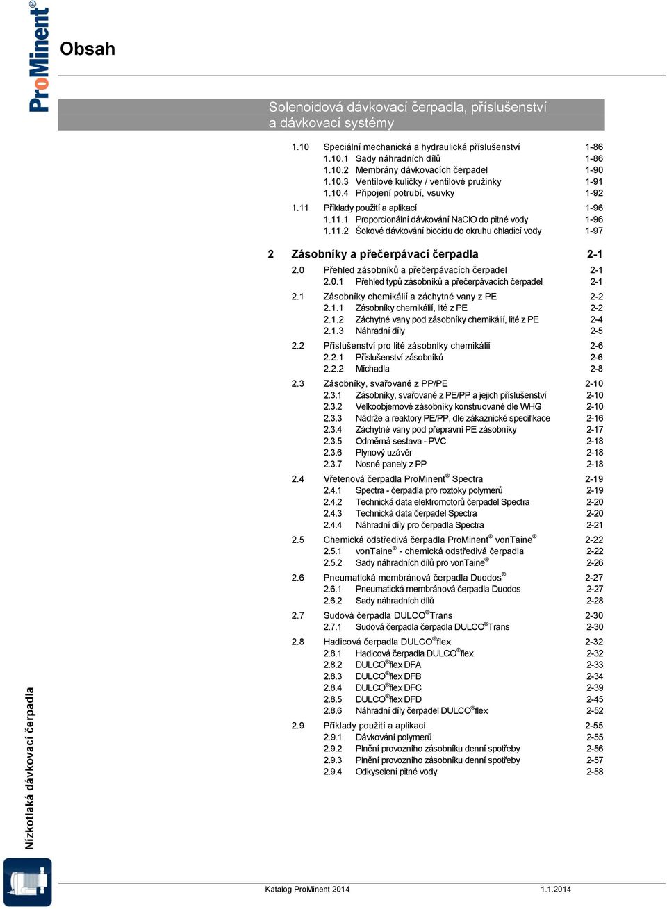 0 Přehled zásobníků a přečerpávacích čerpadel 2-1 2.0.1 Přehled typů zásobníků a přečerpávacích čerpadel 2-1 2.1 Zásobníky chemikálií a záchytné vany z PE 2-2 2.1.1 Zásobníky chemikálií, lité z PE 2-2 2.