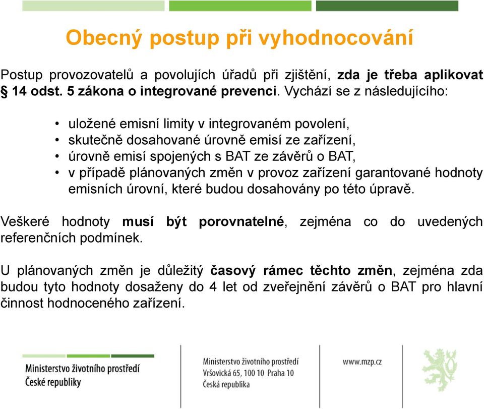 případě plánovaných změn v provoz zařízení garantované hodnoty emisních úrovní, které budou dosahovány po této úpravě.