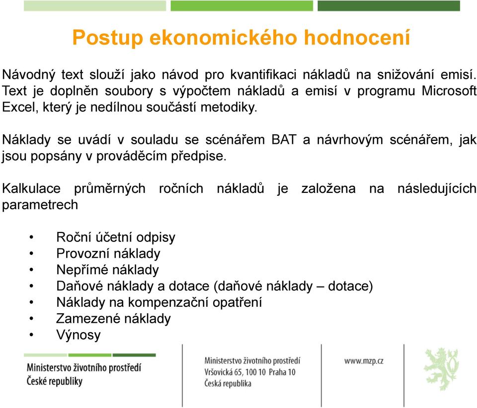 Náklady se uvádí v souladu se scénářem BAT a návrhovým scénářem, jak jsou popsány v prováděcím předpise.