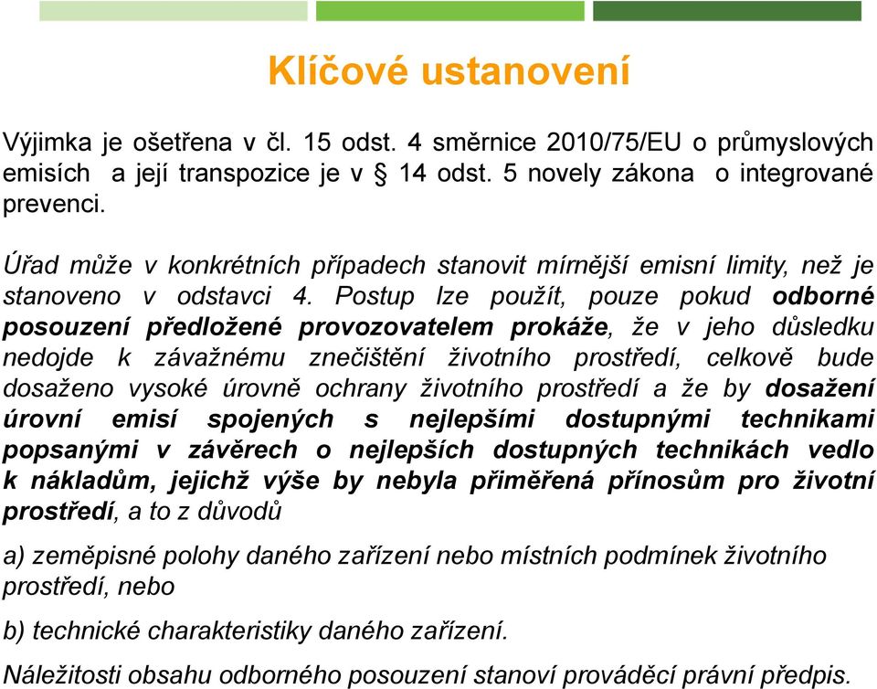 Postup lze použít, pouze pokud odborné posouzení předložené provozovatelem prokáže, že v jeho důsledku nedojde k závažnému znečištění životního prostředí, celkově bude dosaženo vysoké úrovně ochrany