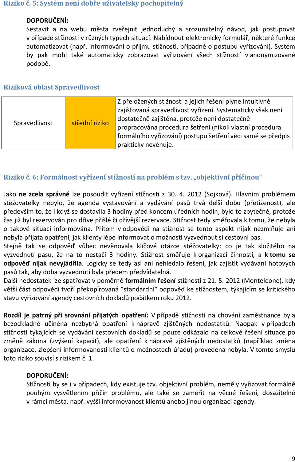 Systém by pak mohl také automaticky zobrazovat vyřizování všech stížností v anonymizované podobě.