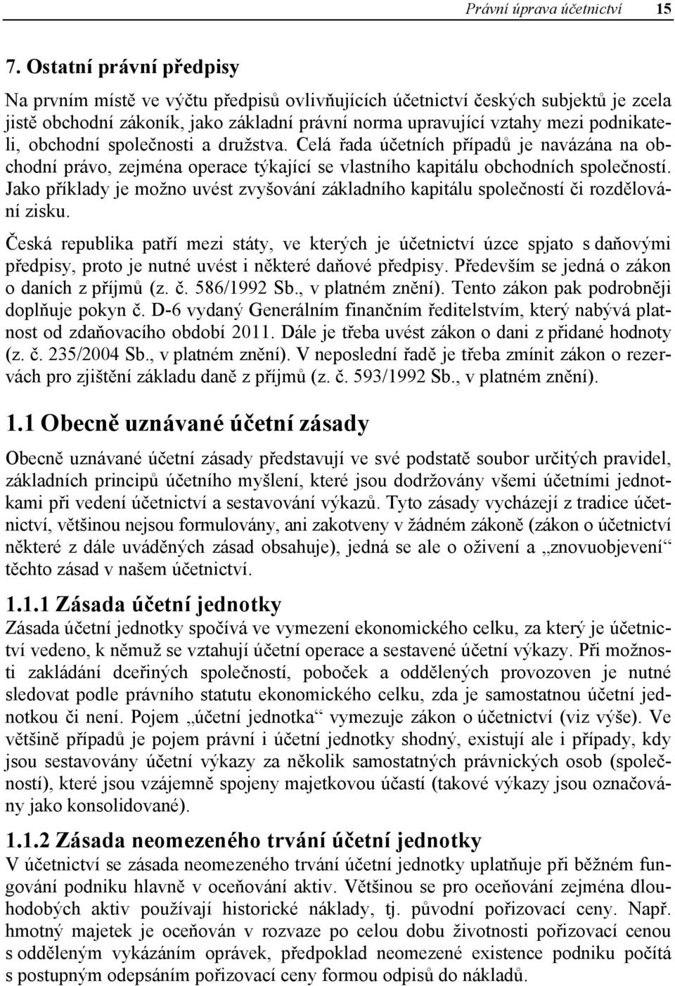 obchodní společnosti a družstva. Celá řada účetních případů je navázána na obchodní právo, zejména operace týkající se vlastního kapitálu obchodních společností.