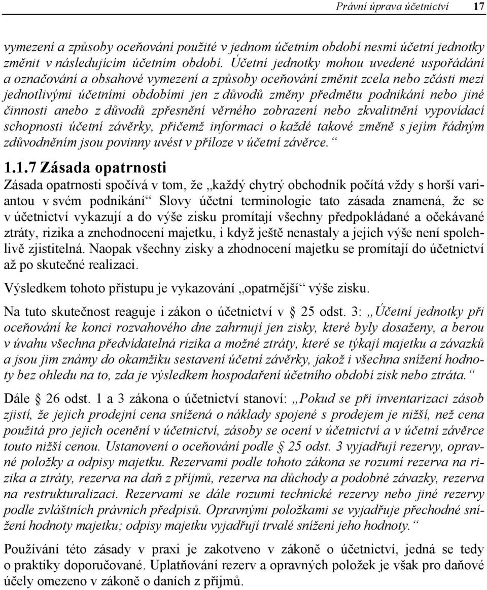 jiné činnosti anebo z důvodů zpřesnění věrného zobrazení nebo zkvalitnění vypovídací schopnosti účetní závěrky, přičemž informaci o každé takové změně s jejím řádným zdůvodněním jsou povinny uvést v