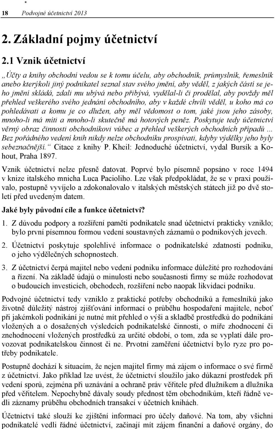 skládá, zdali mu ubývá nebo přibývá, vydělal-li či prodělal, aby povždy měl přehled veškerého svého jednání obchodního, aby v každé chvíli věděl, u koho má co pohledávati a komu je co dlužen, aby měl