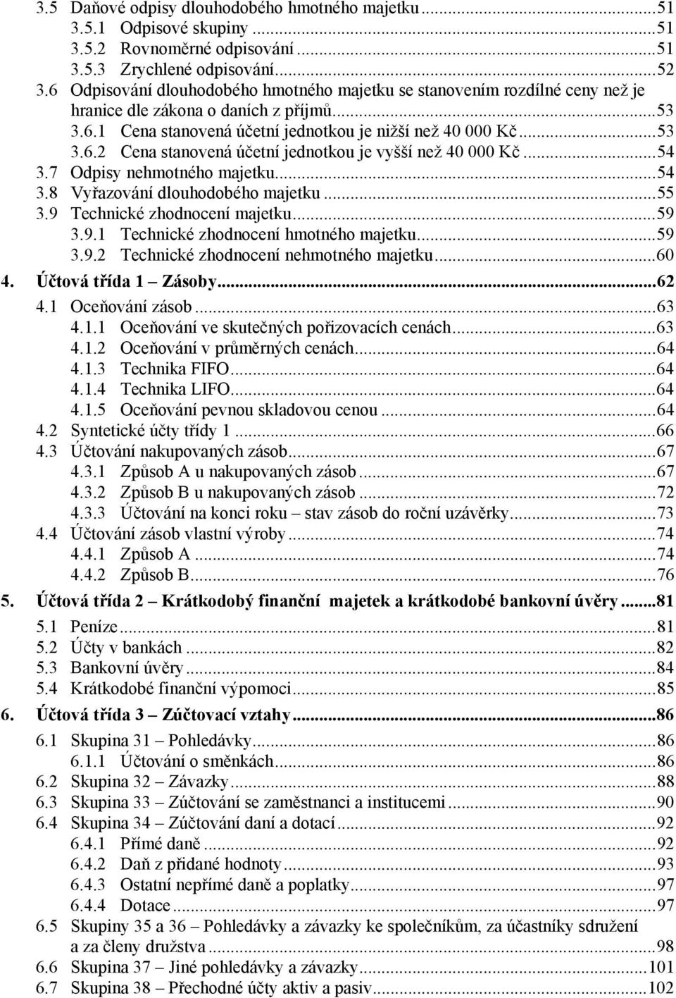 ..54 3.7 Odpisy nehmotného majetku...54 3.8 Vyřazování dlouhodobého majetku...55 3.9 Technické zhodnocení majetku...59 3.9.1 Technické zhodnocení hmotného majetku...59 3.9.2 Technické zhodnocení nehmotného majetku.