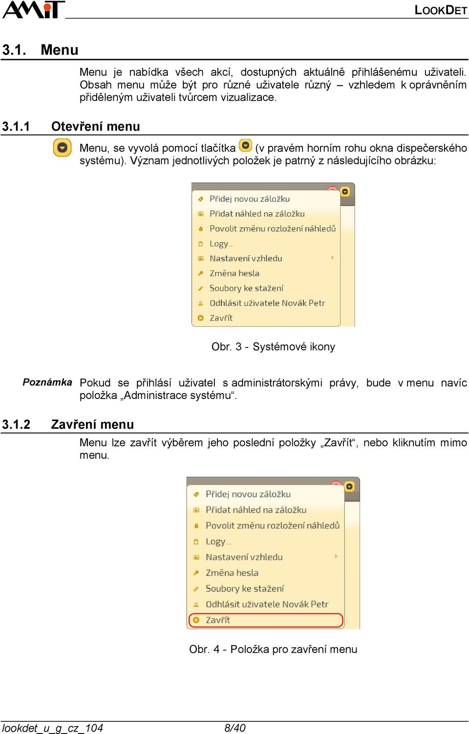 Menu, se vyvolá pomocí tlačítka (v pravém horním rohu okna dispečerského systému). Význam jednotlivých položek je patrný z následujícího obrázku: Obr.