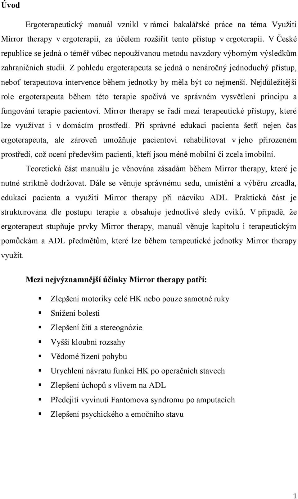 Z pohledu ergoterapeuta se jedná o nenáročný jednoduchý přístup, neboť terapeutova intervence během jednotky by měla být co nejmenší.