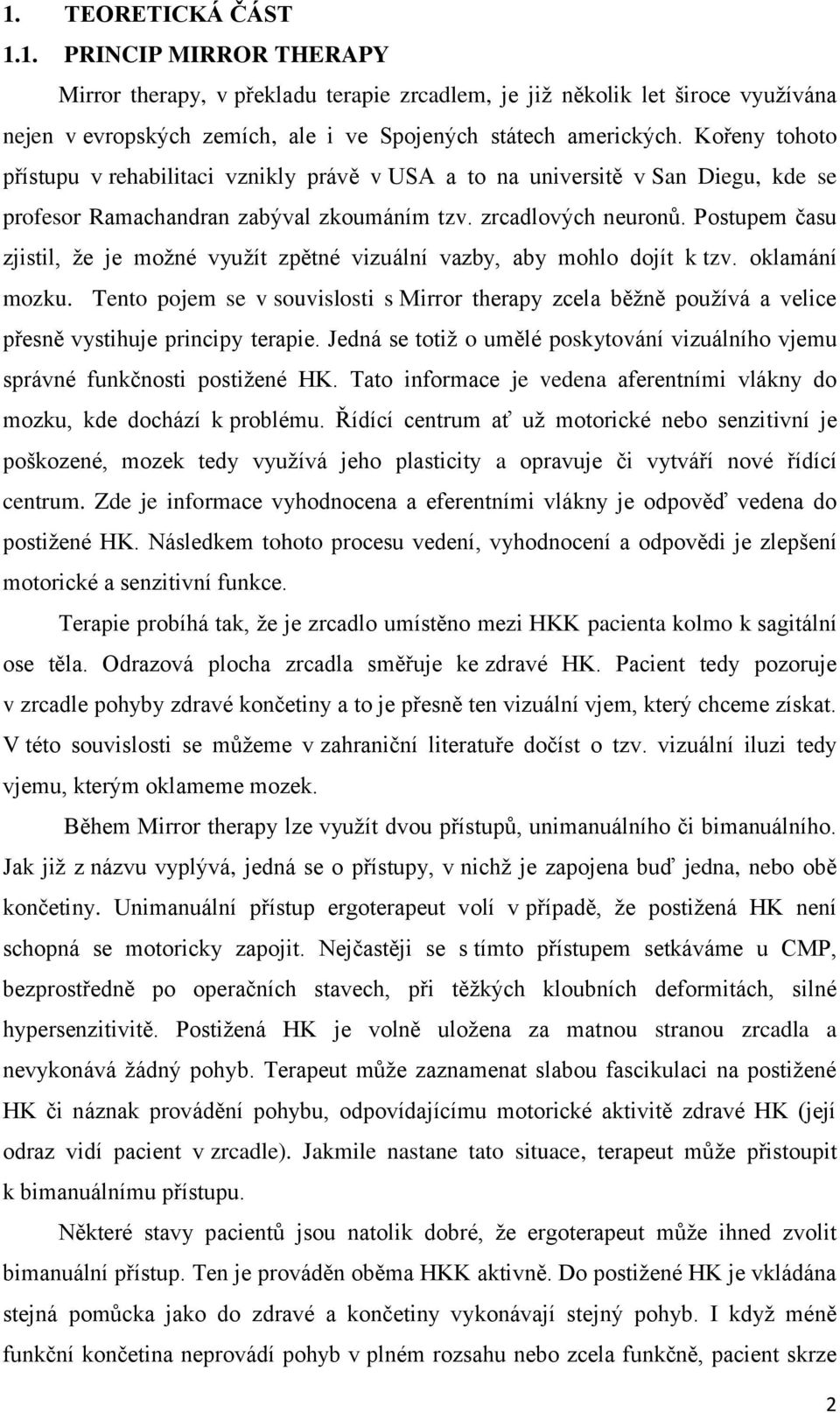 Postupem času zjistil, že je možné využít zpětné vizuální vazby, aby mohlo dojít k tzv. oklamání mozku.